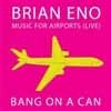 Bang on a Can - Music for Airports Live 34-Cantaloupe 63045