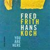 Frith, Fred / Hans Koch-You Are Here 34-Intakt 286