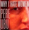 Pere Ubu - Why I Hate Women 05/SMOG VEIL 059